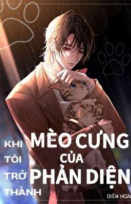 [HOÀN - ĐM] Khi Tôi Trở Thành Mèo Cưng Của Phản Diện