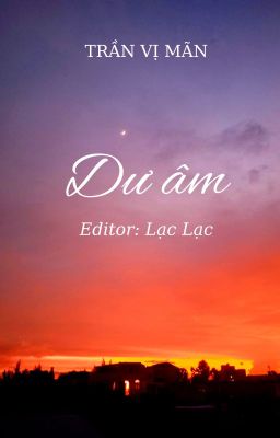 [HOÀN EDIT] DƯ ÂM - TRẦN VỊ MÃN