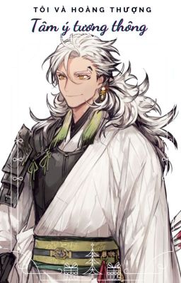 [Hoàn - Edit] Tôi và hoàng thượng, tâm ý tương thông.