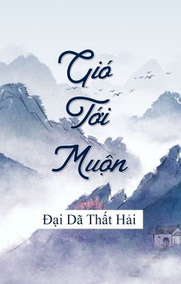 (Hoàn) Gió Tới Muộn - Đại Dã Thất Hải