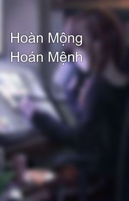 Hoàn Mộng Hoán Mệnh 