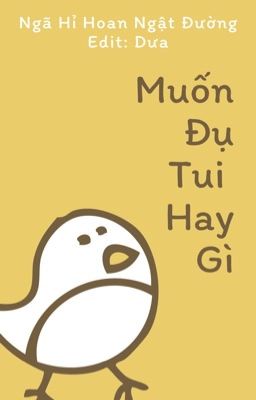 (Hoàn) Muốn Đụ Tui Hay Gì  - Ngã Hỉ Hoan Ngật Đường