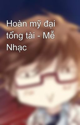 Hoàn mỹ đại tổng tài - Mễ Nhạc