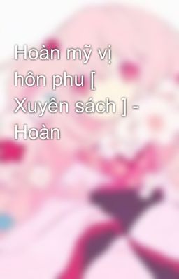 Hoàn mỹ vị hôn phu [ Xuyên sách ] - Hoàn