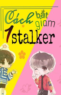 (Hoàn)[Nguyên Thiên] Cách Bắt Giam Một Stalker