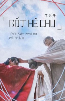 [HOÀN][Ôn Chu] Bất Hệ Chu