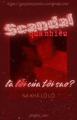 Hoàn thành | Scandal Quá Nhiều Là Lỗi Của Tôi Sao? - Na Khả Lộ Lộ