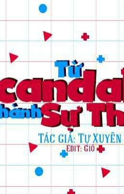 [HOÀN THÀNH] Từ Scandal Thành Sự Thật - Tự Xuyên