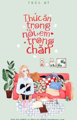 [Hoàn] Thức Ăn Trong Nồi, Em Trong Chăn - Trúc Dĩ