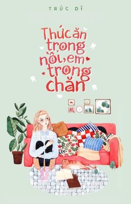 [HOÀN] Thức Ăn Trong Nồi, Em Trong Chăn - Trúc Dĩ