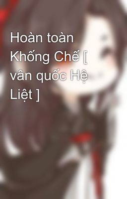 Hoàn toàn Khống Chế [ vân quốc Hệ Liệt ]