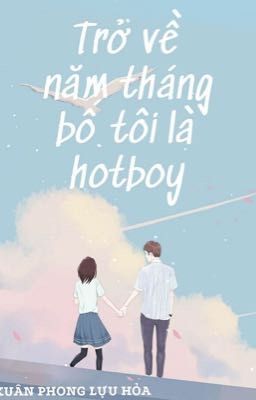 (Hoàn) Trở về năm tháng bố tôi là hotboy