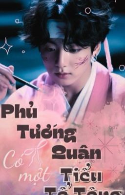 [Hoàn] | VKook | Phủ Tướng Quân Có Một Tiểu Tổ Tông 