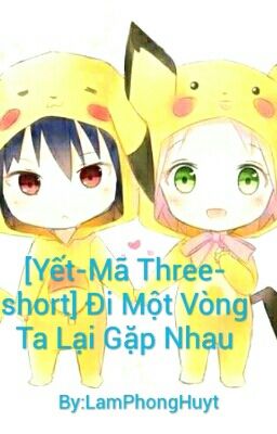 [Hoàn][Yết-Mã Three-short] Đi Một Vòng Ta Lại Gặp Nhau