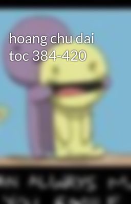 hoang chu dai toc 384-420