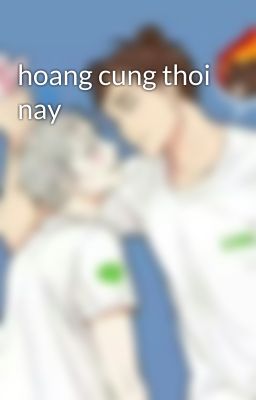 hoang cung thoi nay