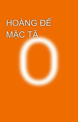 HOÀNG ĐẾ MẶC TÃ 