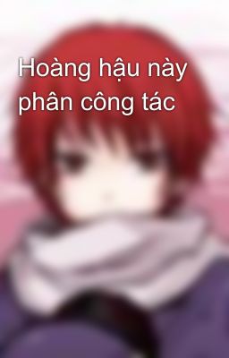 Hoàng hậu này phân công tác