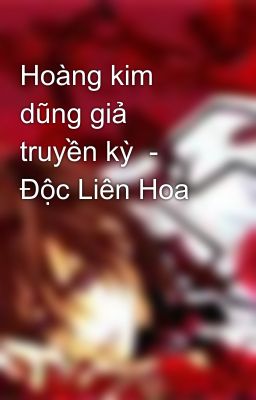 Hoàng kim dũng giả truyền kỳ  - Độc Liên Hoa