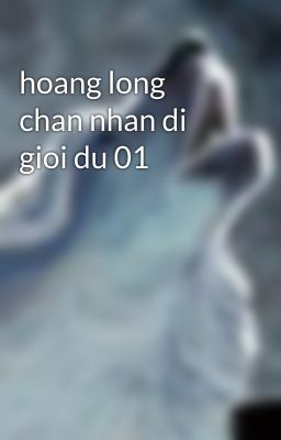 hoang long chan nhan di gioi du 01