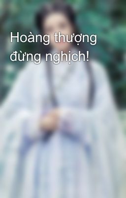 Hoàng thượng đừng nghịch!