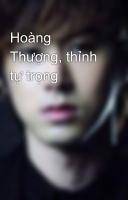 Hoàng Thượng, thỉnh tự trọng