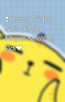 ❣Hoàng Tử Bé Nhỏ Ơi!Lớn Nhanh Nhé!Chị Đợi❤