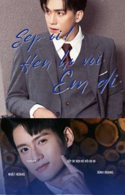 [ HoàngKhang ] Sếp ơi! Hẹn hò với em đi.