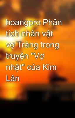 hoangpro Phân tích nhân vật vợ Tràng trong truyện 