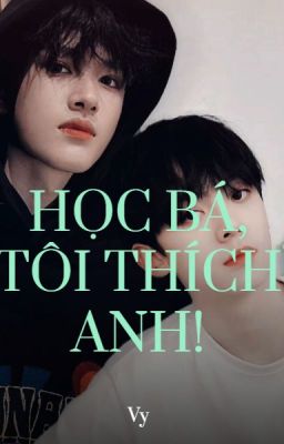 HỌC BÁ, TÔI THÍCH ANH!