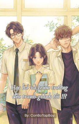 Học bá và trùm trường đều tranh giành tôi !!?