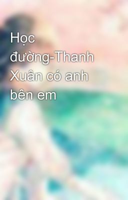 Học đường-Thanh Xuân có anh bên em