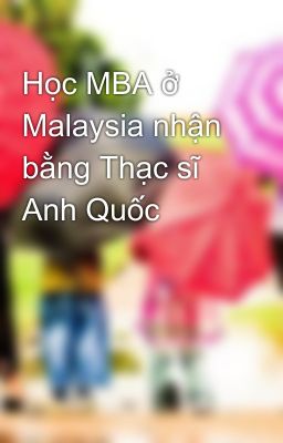 Học MBA ở Malaysia nhận bằng Thạc sĩ Anh Quốc