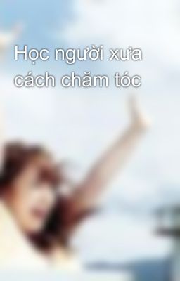 Học người xưa cách chăm tóc