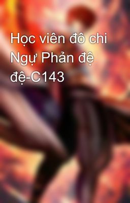 Học viên đô chi Ngự Phản đệ đệ-C143