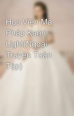 Học Viện Ma Pháp Kanri Light(Ngoại Truyện Toàn Tập)