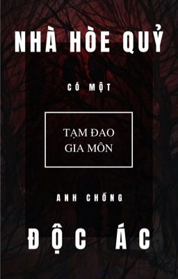 Hòe Quỷ chi gia hữu Ác Phu [HOÀN] - Tam Đạo Gia Môn