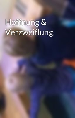 Hoffnung & Verzweiflung