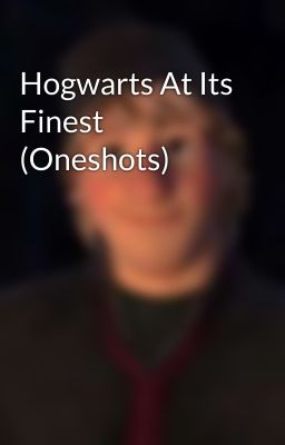 Hogwarts At Its Finest (Oneshots)