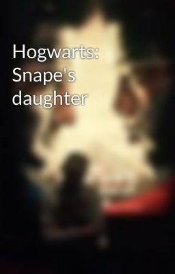 Hogwarts: Snape's daughter