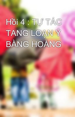 Hồi 4 : TỰ TÁC TANG LOẠN Ý BÀNG HOÀNG