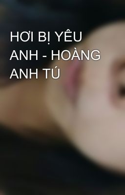 HƠI BỊ YÊU ANH - HOÀNG ANH TÚ