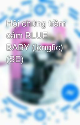 Hội chứng trầm cảm BLUE BABY (longfic) (SE)