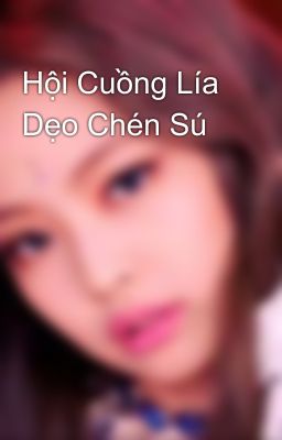 Hội Cuồng Lía Dẹo Chén Sú