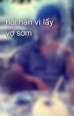 hối hận vì lấy vợ sớm