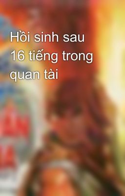 Hồi sinh sau 16 tiếng trong quan tài