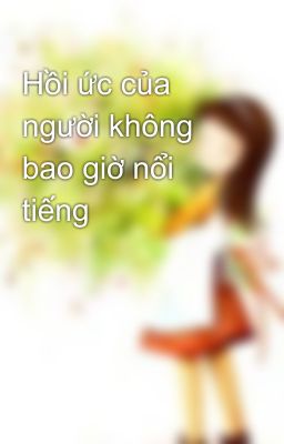 Hồi ức của người không bao giờ nổi tiếng