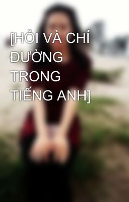 [HỎI VÀ CHỈ ĐƯỜNG TRONG TIẾNG ANH]