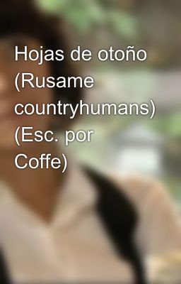 Hojas de otoño (Rusame countryhumans) (Esc. por Coffe)