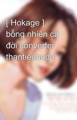 [ Hokage ] bỗng nhiên cả đời converter thantieuhodo